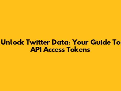 Unlock Twitter Data: Your Guide To API Access Tokens