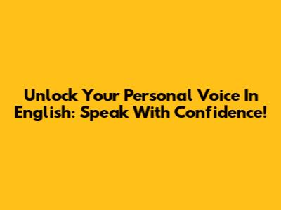 Unlock Your Personal Voice In English: Speak With Confidence!