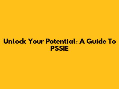 Unlock Your Potential: A Guide To PSSIE