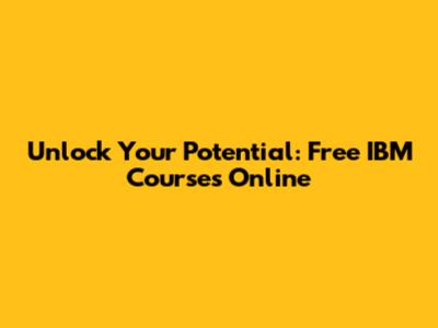 Unlock Your Potential: Free IBM Courses Online