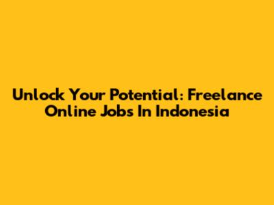 Unlock Your Potential: Freelance Online Jobs In Indonesia