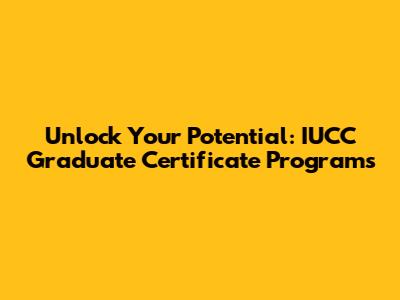 Unlock Your Potential: IUCC Graduate Certificate Programs