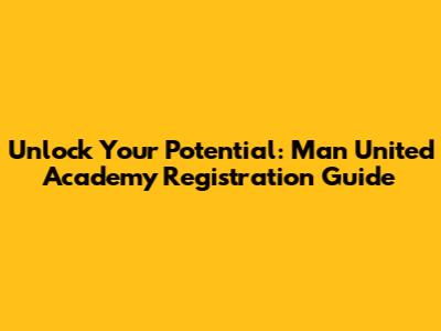 Unlock Your Potential: Man United Academy Registration Guide
