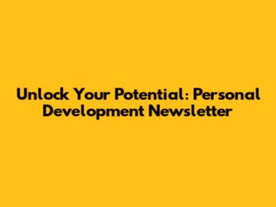Unlock Your Potential: Personal Development Newsletter