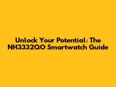 Unlock Your Potential: The NH3332QO Smartwatch Guide