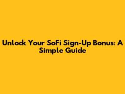 Unlock Your SoFi Sign-Up Bonus: A Simple Guide