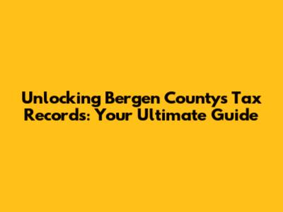 Unlocking Bergen County's Tax Records: Your Ultimate Guide