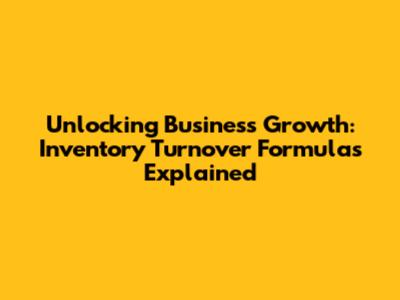 Unlocking Business Growth: Inventory Turnover Formulas Explained