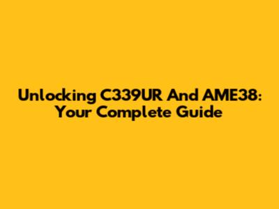 Unlocking C339UR And AME38: Your Complete Guide