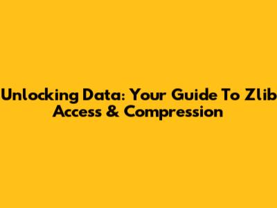 Unlocking Data: Your Guide To Zlib Access & Compression