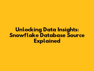 Unlocking Data Insights: Snowflake Database Source Explained