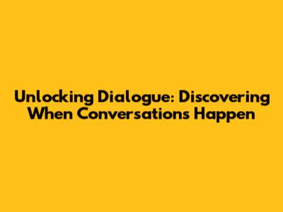 Unlocking Dialogue: Discovering When Conversations Happen