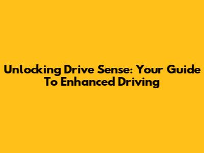 Unlocking Drive Sense: Your Guide To Enhanced Driving