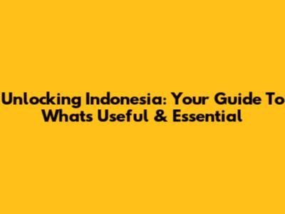 Unlocking Indonesia: Your Guide To What's Useful & Essential