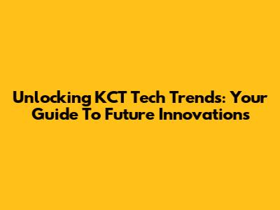 Unlocking KCT Tech Trends: Your Guide To Future Innovations