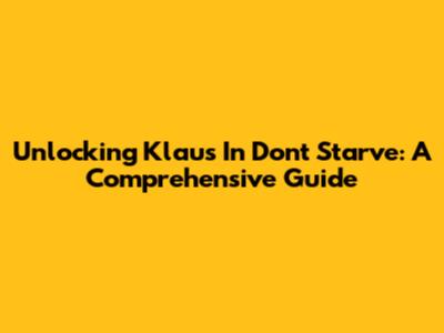 Unlocking Klaus In Don't Starve: A Comprehensive Guide
