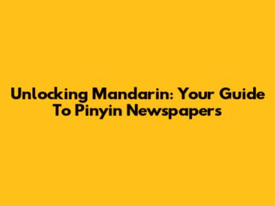 Unlocking Mandarin: Your Guide To Pinyin Newspapers