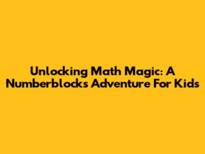 Unlocking Math Magic: A Numberblocks Adventure For Kids