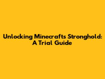 Unlocking Minecraft's Stronghold: A Trial Guide