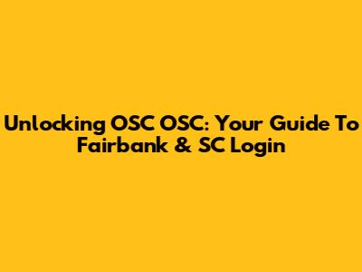 Unlocking OSC OSC: Your Guide To Fairbank & SC Login
