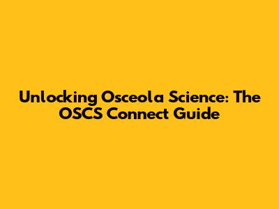 Unlocking Osceola Science: The OSCS Connect Guide