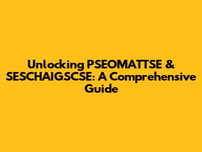 Unlocking PSEOMATTSE & SESCHAIGSCSE: A Comprehensive Guide