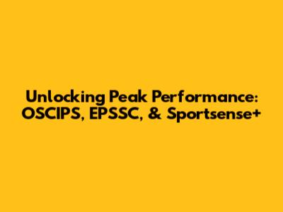 Unlocking Peak Performance: OSCIPS, EPSSC, & Sportsense+