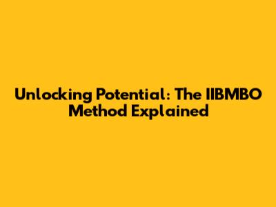 Unlocking Potential: The IIBMBO Method Explained