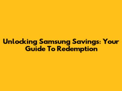 Unlocking Samsung Savings: Your Guide To Redemption