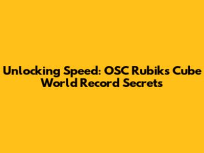 Unlocking Speed: OSC Rubik's Cube World Record Secrets