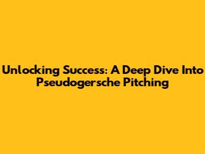 Unlocking Success: A Deep Dive Into Pseudogersche Pitching
