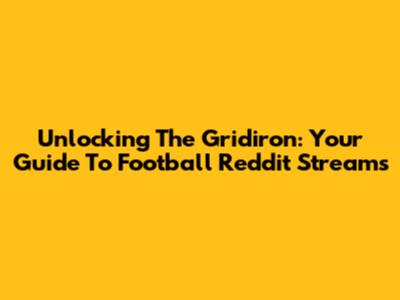 Unlocking The Gridiron: Your Guide To Football Reddit Streams