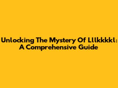 Unlocking The Mystery Of Lllkkkkl: A Comprehensive Guide