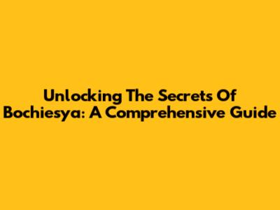 Unlocking The Secrets Of Bochiesya: A Comprehensive Guide