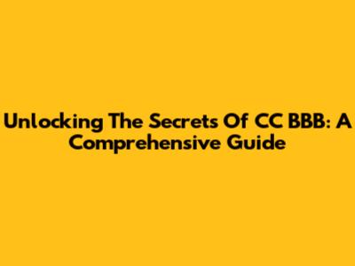 Unlocking The Secrets Of CC BBB: A Comprehensive Guide