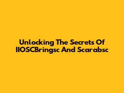Unlocking The Secrets Of IIOSCBringsc And Scarabsc