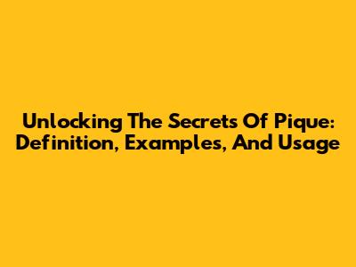 Unlocking The Secrets Of Pique: Definition, Examples, And Usage