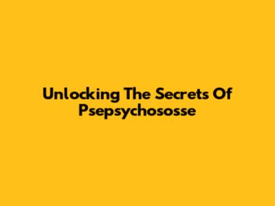 Unlocking The Secrets Of Psepsychososse