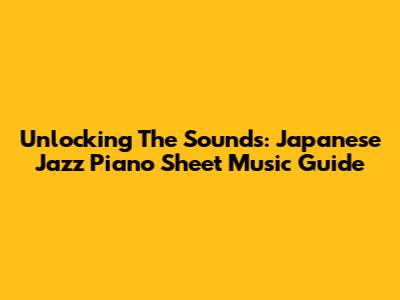 Unlocking The Sounds: Japanese Jazz Piano Sheet Music Guide