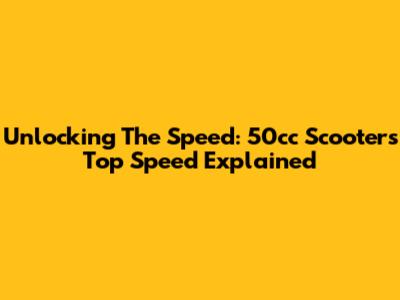 Unlocking The Speed: 50cc Scooters Top Speed Explained