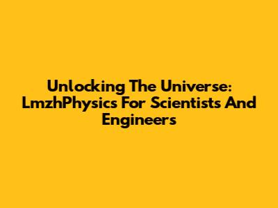 Unlocking The Universe: LmzhPhysics For Scientists And Engineers