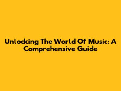 Unlocking The World Of Music: A Comprehensive Guide