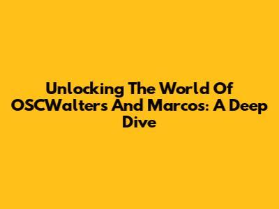 Unlocking The World Of OSCWalters And Marcos: A Deep Dive