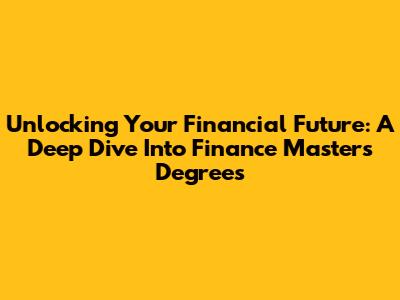 Unlocking Your Financial Future: A Deep Dive Into Finance Masters Degrees
