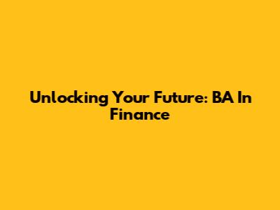 Unlocking Your Future: BA In Finance