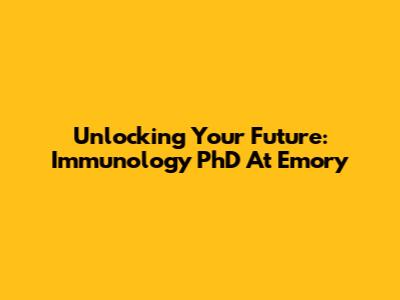 Unlocking Your Future: Immunology PhD At Emory