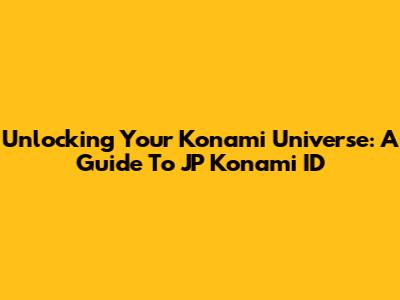 Unlocking Your Konami Universe: A Guide To JP Konami ID
