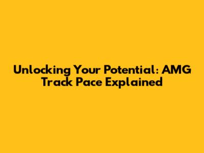 Unlocking Your Potential: AMG Track Pace Explained