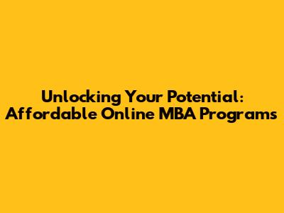 Unlocking Your Potential: Affordable Online MBA Programs