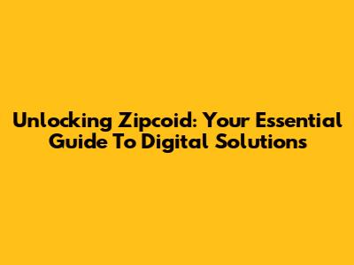 Unlocking Zipcoid: Your Essential Guide To Digital Solutions